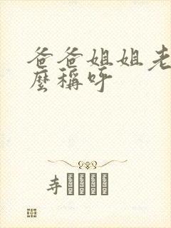 爸爸姐姐老公怎么称呼