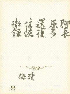 微信还原聊天记录恢复多长时间的