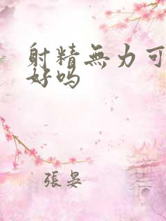 射精无力可以治好吗