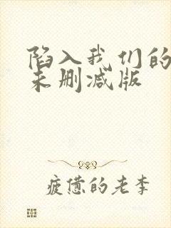 陷入我们的热恋未删减版