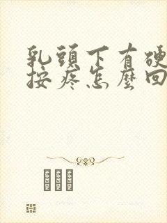 乳头下有硬块一按疼怎么回事