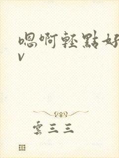 嗯啊轻点好紧av