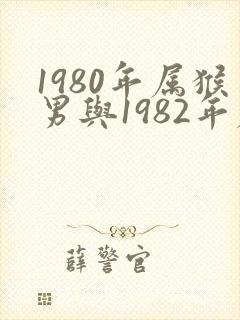 1980年属猴男与1982年属狗女婚配