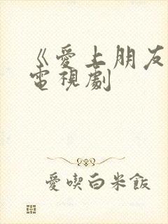 《爱上朋友妈》电视剧