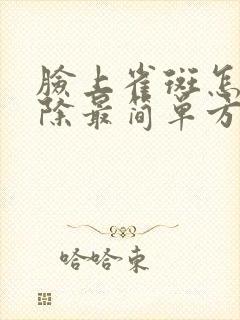 脸上雀斑怎么去除最简单方法