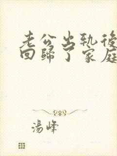 老公出轨后坚决回归了家庭