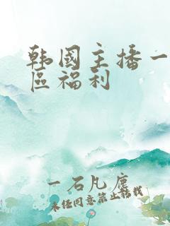 韩国主播一区二区福利