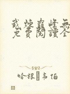 武炼巅峰无弹窗免费阅读全文