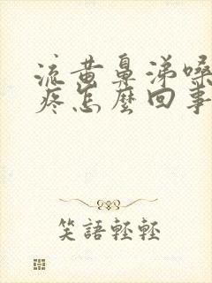 流黄鼻涕嗓子干疼怎么回事