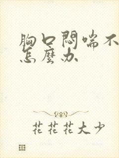 胸口闷喘不上气怎么办