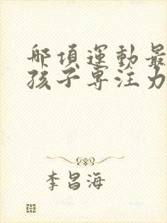 哪项运动最增强孩子专注力