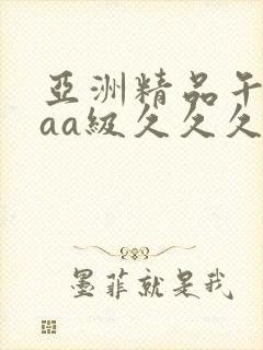 亚洲精品午夜aaa级久久久久