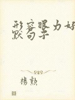 形容眼力好的幽默句子