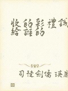 收的彩礼钱都是给谁的