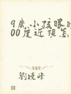 9岁小孩眼睛100度近视怎么办