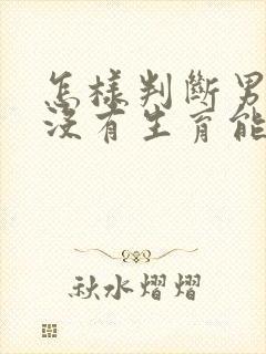 怎样判断男人有没有生育能力