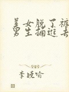 美女脱了裤子让男生捅进去