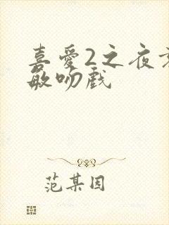 喜爱2之夜袁嘉敏吻戏