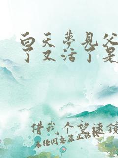 白天梦见父亲死了又活了是什么意思