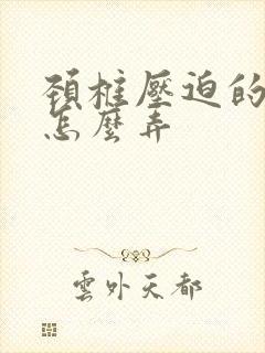 颈椎压迫的手麻怎么弄