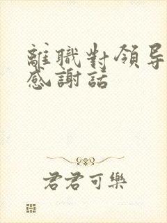 离职对领导说的感谢话