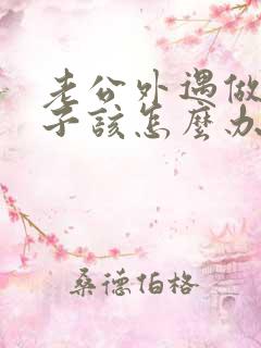 老公外遇做为妻子该怎么办