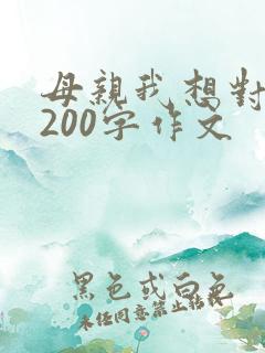 母亲我想对你说200字作文