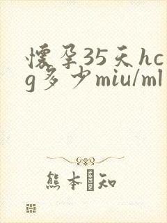 怀孕35天hcg多少miu/ml