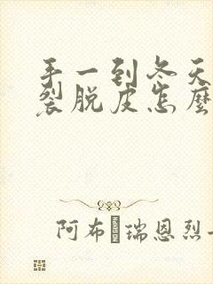 手一到冬天就干裂脱皮怎么办