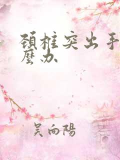 颈椎突出手麻怎么办