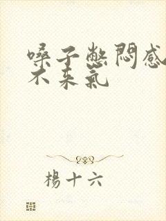 嗓子憋闷感觉上不来气