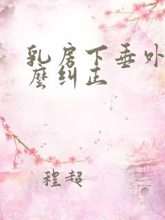 乳房下垂外扩怎么纠正