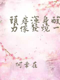 头疼浑身酸疼无力像发烧一样 但体温不高