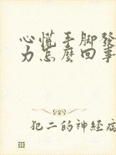 心慌手脚发麻无力怎么回事