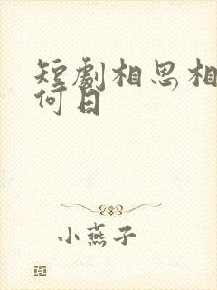 短剧相思相见知何日
