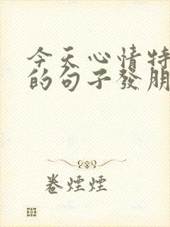 今天心情特别好的句子发朋友圈