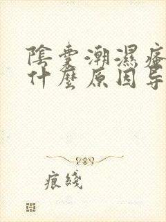 阴囊潮湿瘙痒是什么原因导致