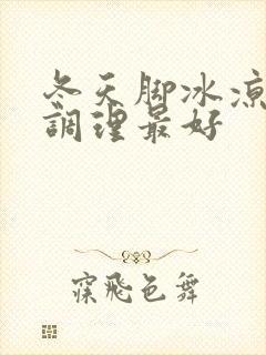 冬天脚冰凉怎么调理最好