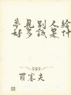 梦见别人给了我好多钱是什么征兆