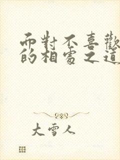 面对不喜欢的人的相处之道