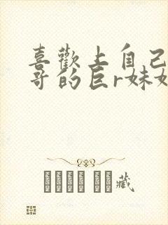 喜欢上自己亲哥哥的巨r妹妹