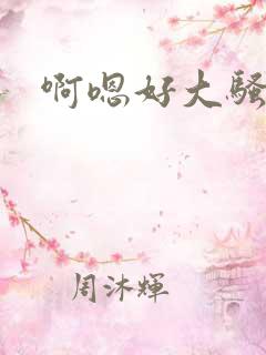啊嗯好大骚货
