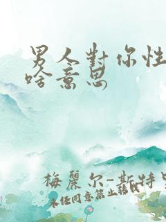 男人对你性暗示啥意思