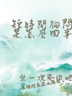 短时间胸闷气短是怎么回事