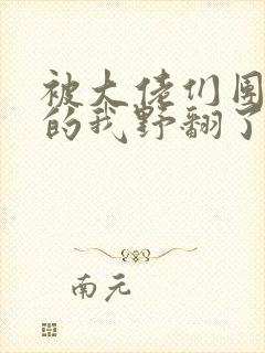 被大佬们团宠后的我野翻了