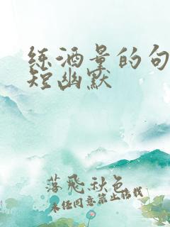 练酒量的句子简短幽默