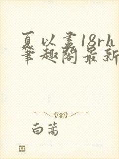 夏以昼18rh笔趣阁最新章节免费阅读