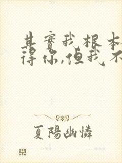 其实我根本舍不得你,但我不会