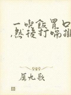 一吃饭胃口就胀,然后打嗝排气,怎么回事