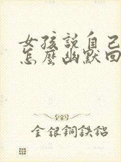 女孩说自己老了怎么幽默回复